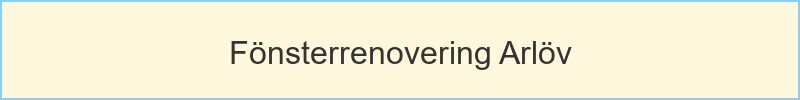 Fönsterrenovering Arlöv - huvudrubrik