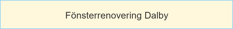 Fönsterrenovering Dalby - huvudrubrik
