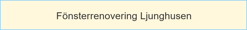 Fönsterrenovering Ljunghusen - huvudrubrik